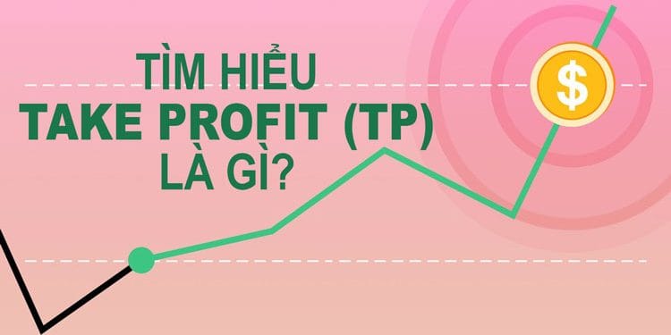 Take Profit là gì? Cách đặt TP tối ưu nhất trong giao dịch
