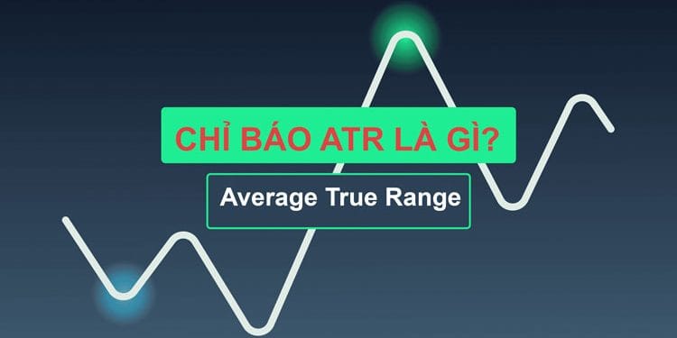 ATR là gì? Cách sử dụng chỉ báo ATR hiệu quả