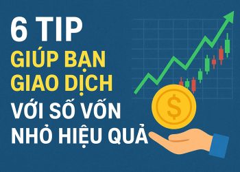 6 Tip giúp bạn giao dịch với số vốn nhỏ hiệu quả