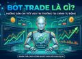 Bot Trade là gì? Hướng dẫn toàn diện về giao dịch tự động với Bot Trade